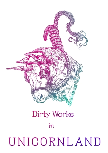 Dirty Works in UNICORNLAND